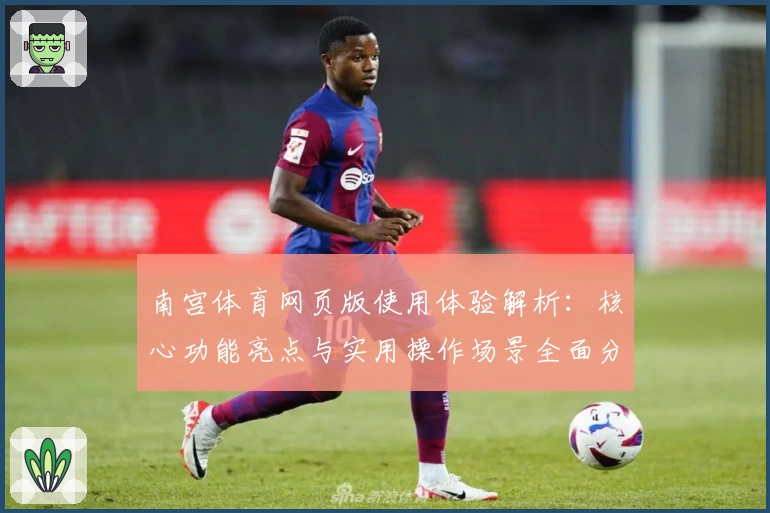 南宫体育网页版使用体验解析：核心功能亮点与实用操作场景全面分享