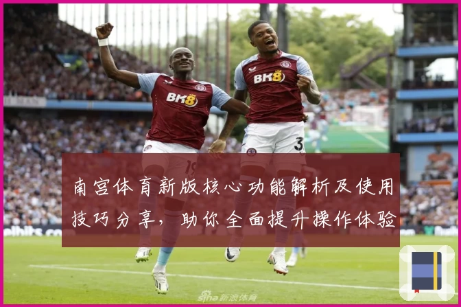南宫体育新版核心功能解析及使用技巧分享，助你全面提升操作体验